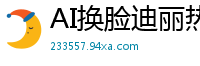 AI换脸迪丽热巴巨乳多人轮战，精液牛奶喷发盛宴国产盗摄